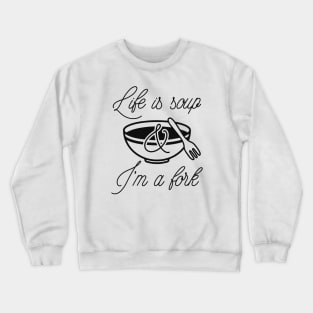 Life Is Soup And I'm A Fork Crewneck Sweatshirt